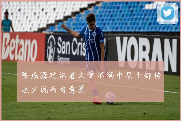 陈戌源对记者文章不满中层干部传达少说两句意图